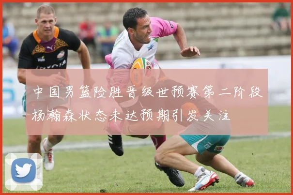 中国男篮险胜晋级世预赛第二阶段杨瀚森状态未达预期引发关注