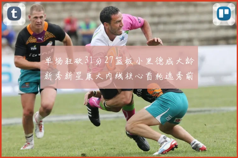 单场狂砍31分27篮板小里德成大龄新秀新星康大内线核心首轮选秀前景看好