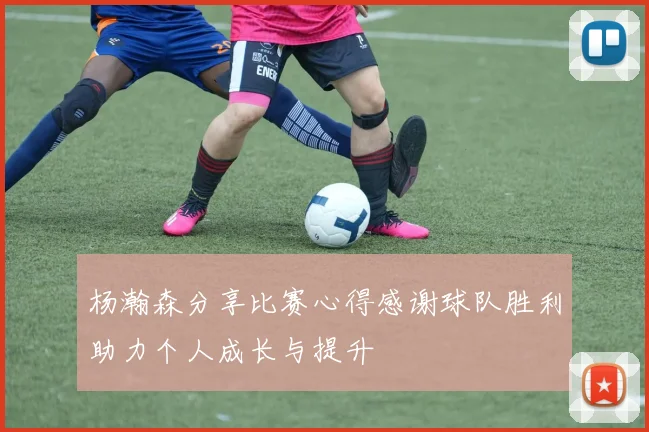 杨瀚森分享比赛心得感谢球队胜利助力个人成长与提升